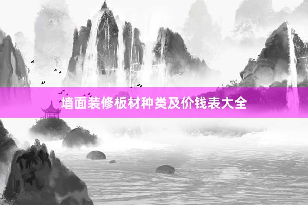 墙面装修板材种类及价钱表大全