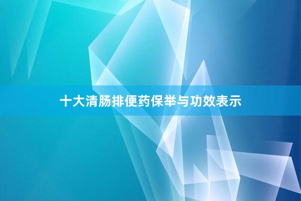 十大清肠排便药保举与功效表示